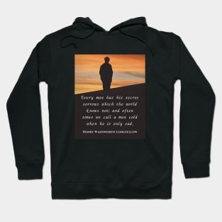 Henry Wadsworth Longfellow : Every man has his secret sorrows which the world knows not... Hoodie